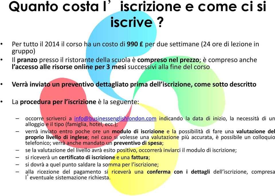 online per 3 mesi successivi alla fine del corso Verrà inviato un preventivo dettagliato prima dell iscrizione, come sotto descritto La procedura per l iscrizione è la seguente: occorre scriverci a