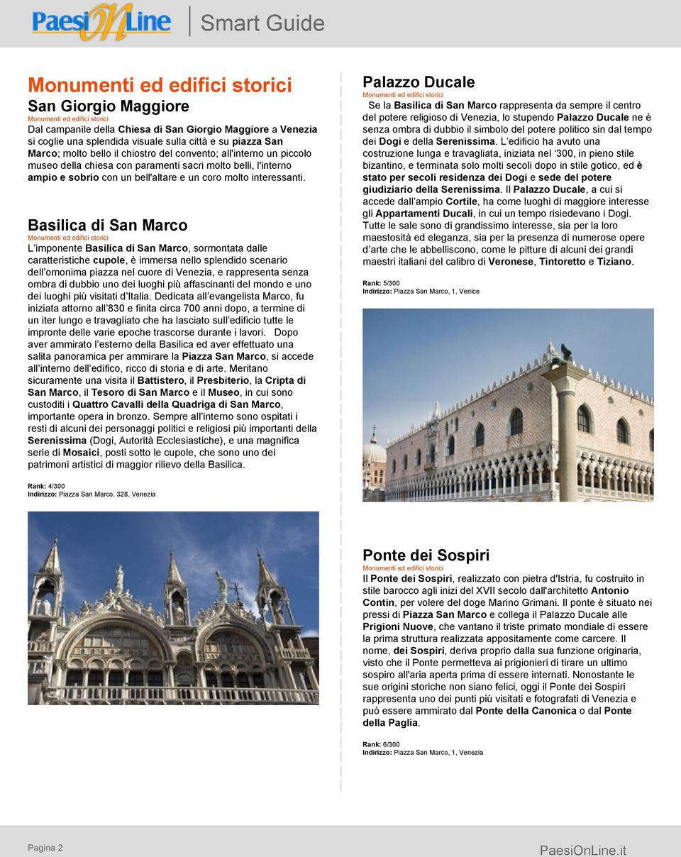 Basilica di San Marco L imponente Basilica di San Marco, sormontata dalle caratteristiche cupole, è immersa nello splendido scenario dell omonima piazza nel cuore di Venezia, e rappresenta senza