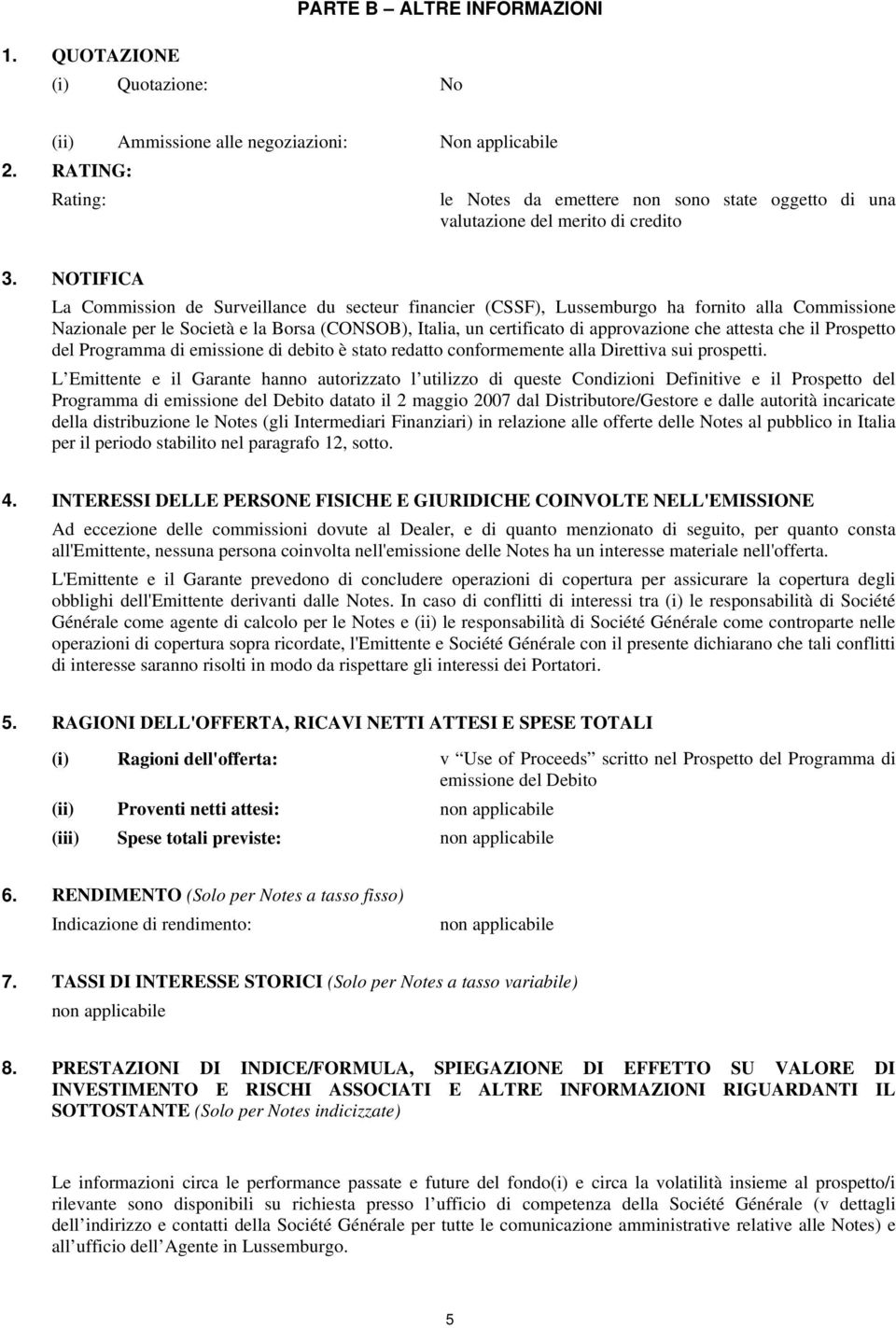 NOTIFICA La Commission de Surveillance du secteur financier (CSSF), Lussemburgo ha fornito alla Commissione Nazionale per le Società e la Borsa (CONSOB), Italia, un certificato di approvazione che