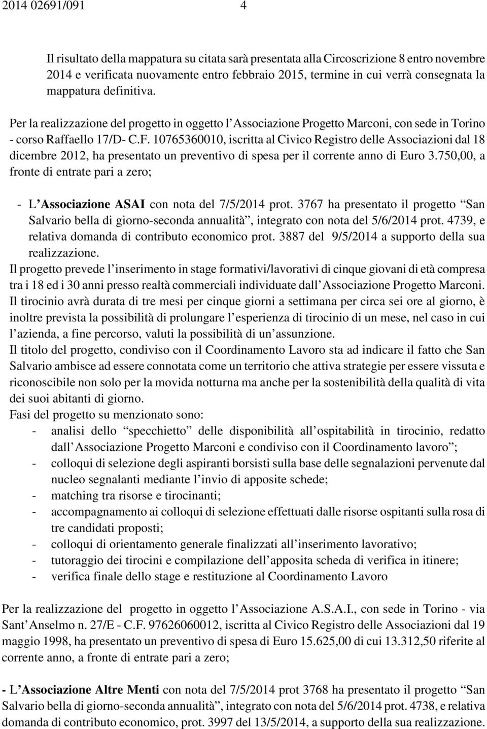 10765360010, iscritta al Civico Registro delle Associazioni dal 18 dicembre 2012, ha presentato un preventivo di spesa per il corrente anno di Euro 3.