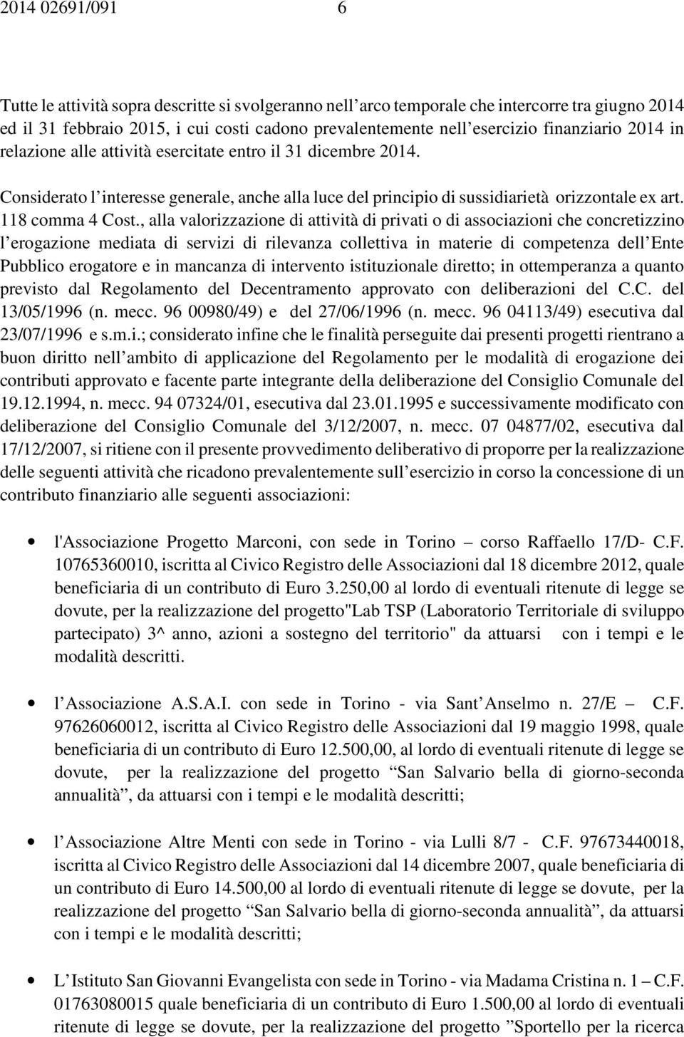 , alla valorizzazione di attività di privati o di associazioni che concretizzino l erogazione mediata di servizi di rilevanza collettiva in materie di competenza dell Ente Pubblico erogatore e in