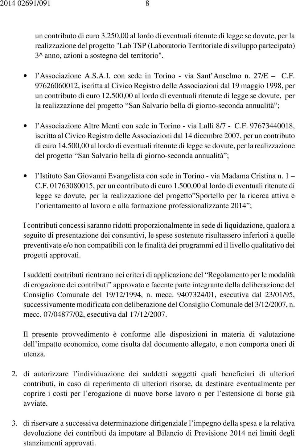 l Associazione A.S.A.I. con sede in Torino - via Sant Anselmo n. 27/E C.F. 97626060012, iscritta al Civico Registro delle Associazioni dal 19 maggio 1998, per un contributo di euro 12.