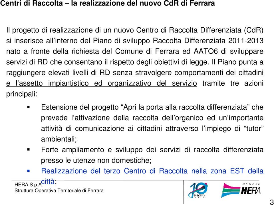 Il Piano punta a raggiungere elevati livelli di RD senza stravolgere comportamenti dei cittadini e l assetto impiantistico ed organizzativo del servizio tramite tre azioni principali: Estensione del