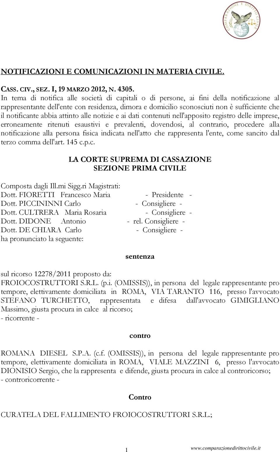 abbia attinto alle notizie e ai dati contenuti nell'apposito registro delle imprese, erroneamente ritenuti esaustivi e prevalenti, dovendosi, al contrario, procedere alla notificazione alla persona