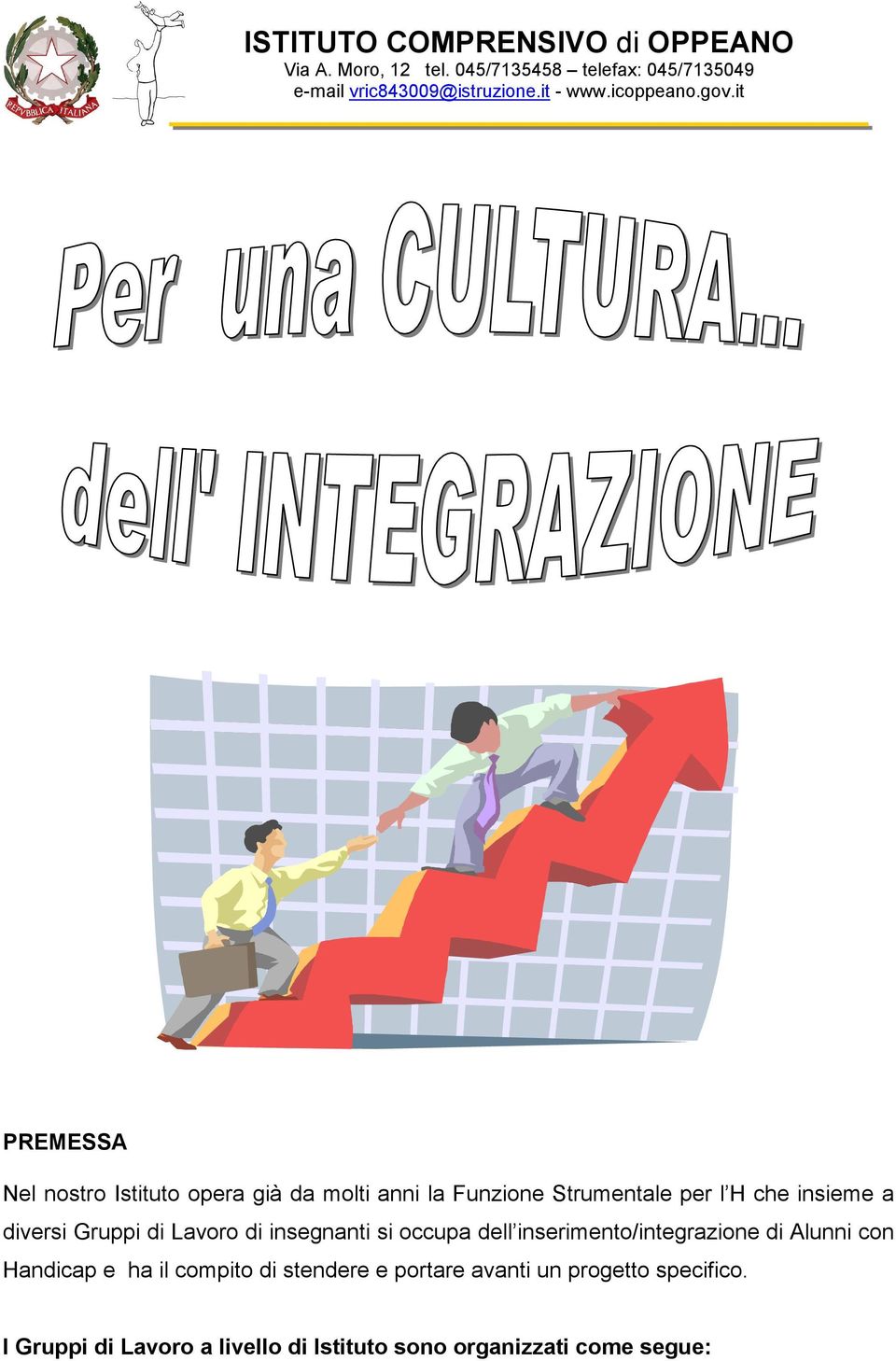 it PREMESSA Nel nostro Istituto opera già da molti anni la Funzione Strumentale per l H che insieme a diversi Gruppi di