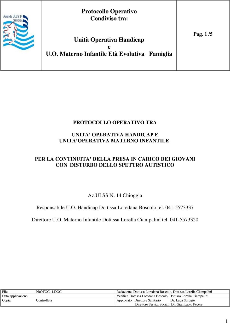 ULSS N. 14 Chioggia Responsabile U.O. Handicap Dott.ssa Loredana Boscolo tel. 041-5573337 Direttore U.O. Materno Infantile Dott.ssa Lorella Ciampalini tel. 041-5573320 File PROTOC~1.