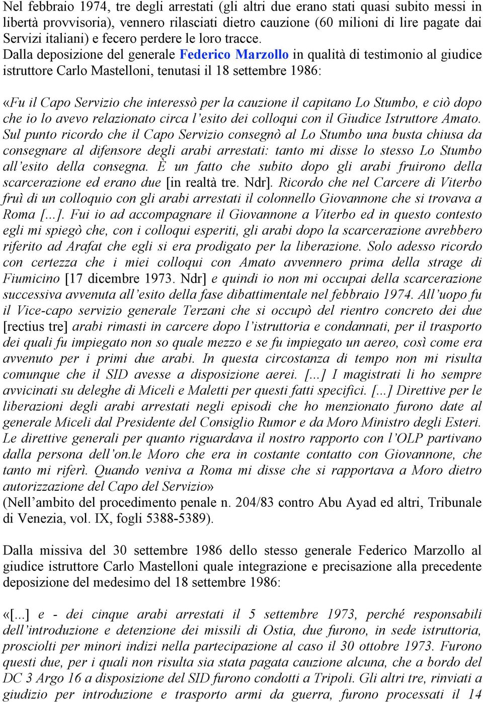 Dalla deposizione del generale Federico Marzollo in qualità di testimonio al giudice istruttore Carlo Mastelloni, tenutasi il 18 settembre 1986: «Fu il Capo Servizio che interessò per la cauzione il