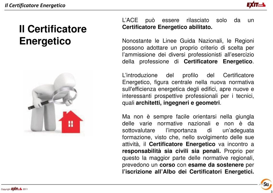 L introduzione del profilo del Certificatore Energetico, figura centrale nella nuova normativa sull'efficienza energetica degli edifici, apre nuove e interessanti prospettive professionali per i