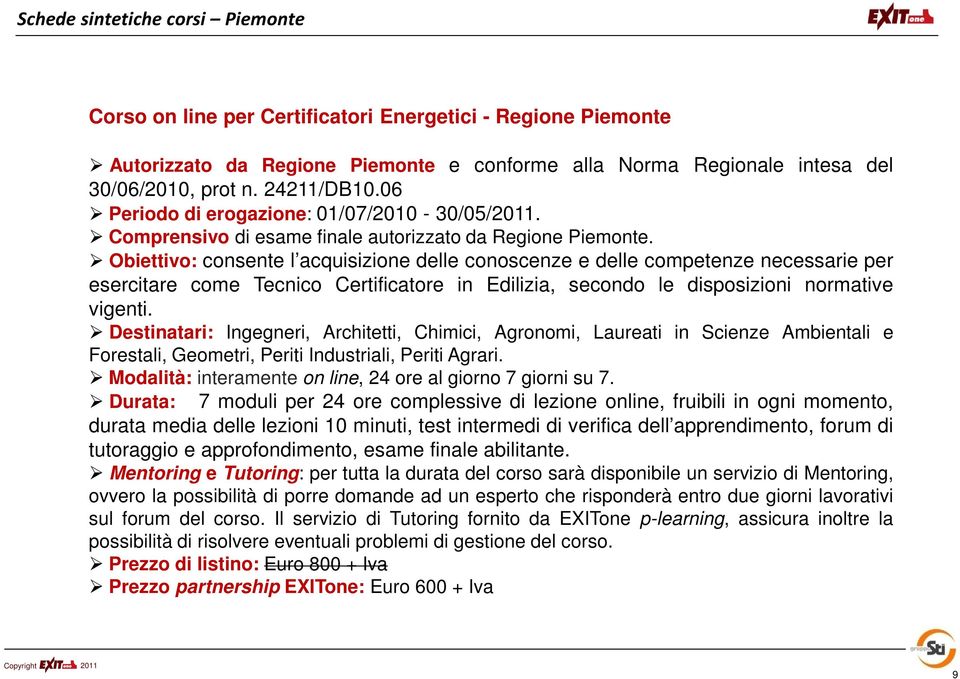 Obiettivo: consente l acquisizione delle conoscenze e delle competenze necessarie per esercitare come Tecnico Certificatore in Edilizia, secondo le disposizioni normative vigenti.