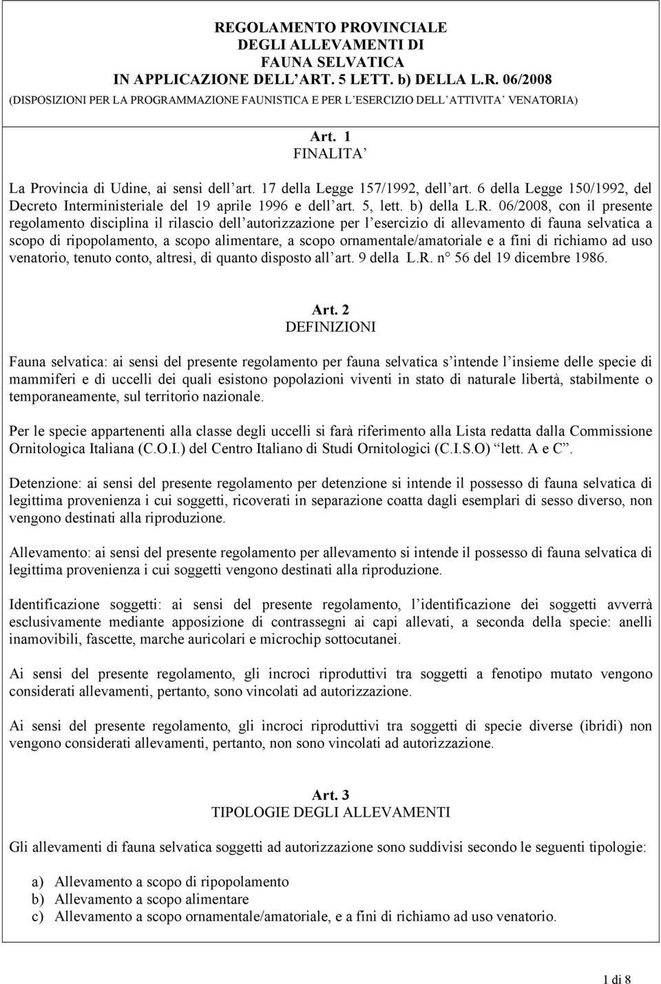 06/2008, con il presente regolamento disciplina il rilascio dell autorizzazione per l esercizio di allevamento di fauna selvatica a scopo di ripopolamento, a scopo alimentare, a scopo