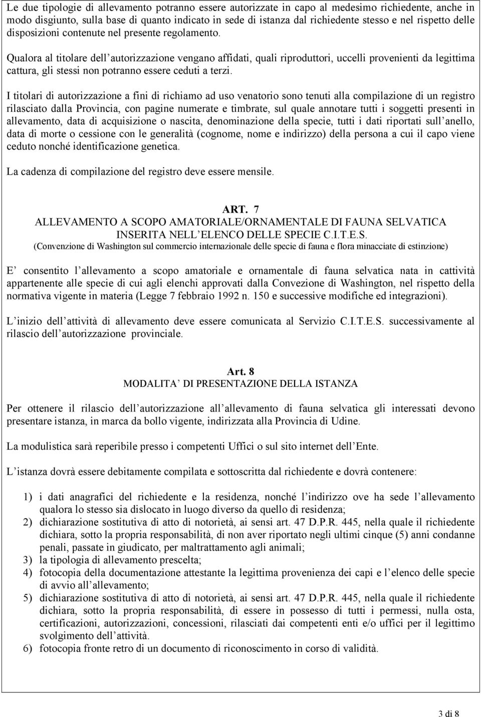 Qualora al titolare dell autorizzazione vengano affidati, quali riproduttori, uccelli provenienti da legittima cattura, gli stessi non potranno essere ceduti a terzi.