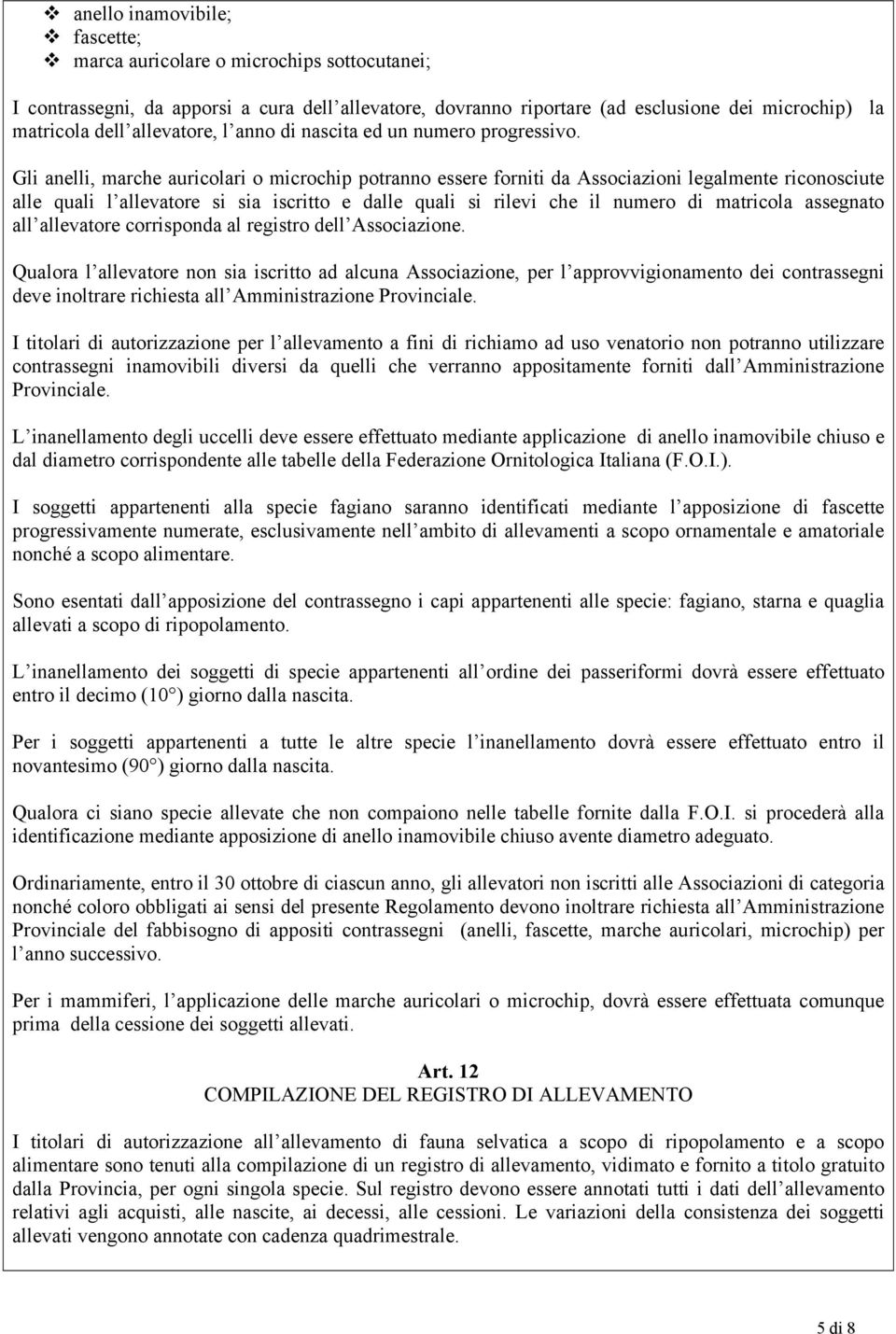 Gli anelli, marche auricolari o microchip potranno essere forniti da Associazioni legalmente riconosciute alle quali l allevatore si sia iscritto e dalle quali si rilevi che il numero di matricola