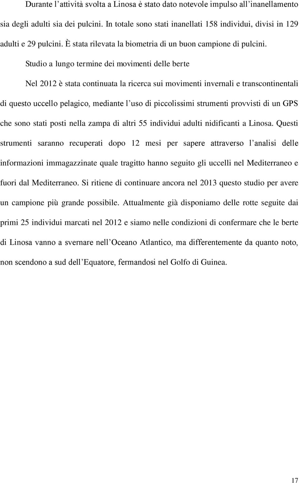 Studio a lungo termine dei movimenti delle berte Nel 2012 è stata continuata la ricerca sui movimenti invernali e transcontinentali di questo uccello pelagico, mediante l uso di piccolissimi