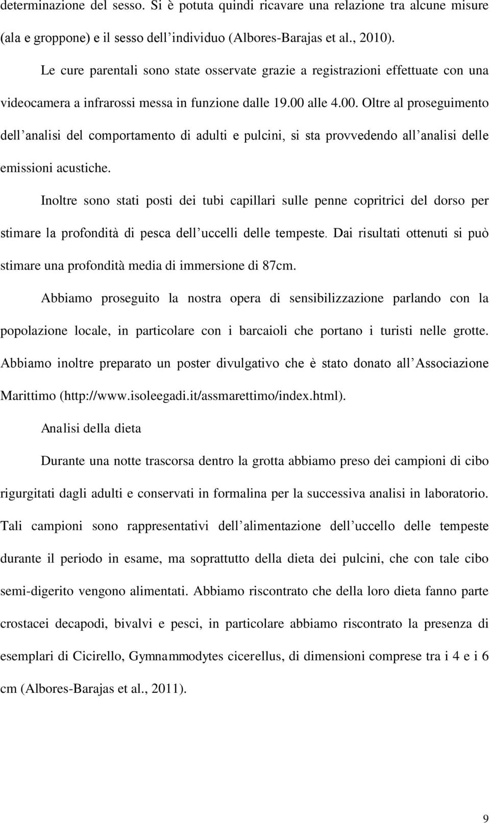 alle 4.00. Oltre al proseguimento dell analisi del comportamento di adulti e pulcini, si sta provvedendo all analisi delle emissioni acustiche.