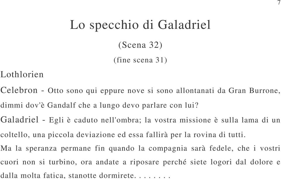 Galadriel - Egli è caduto nell'ombra; la vostra missione è sulla lama di un coltello, una piccola deviazione ed essa fallirà per la