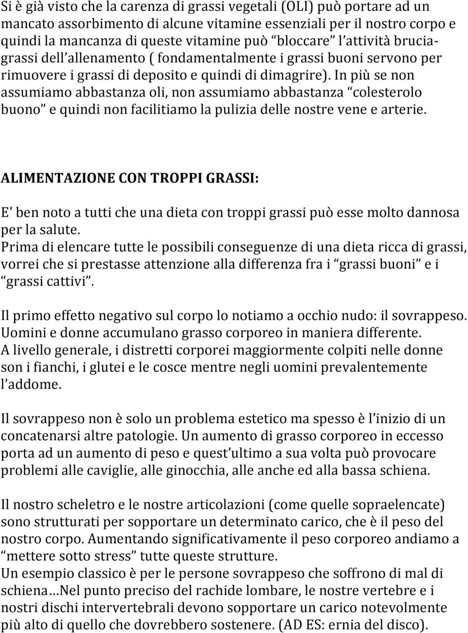 In più se non assumiamo abbastanza oli, non assumiamo abbastanza colesterolo buono e quindi non facilitiamo la pulizia delle nostre vene e arterie.