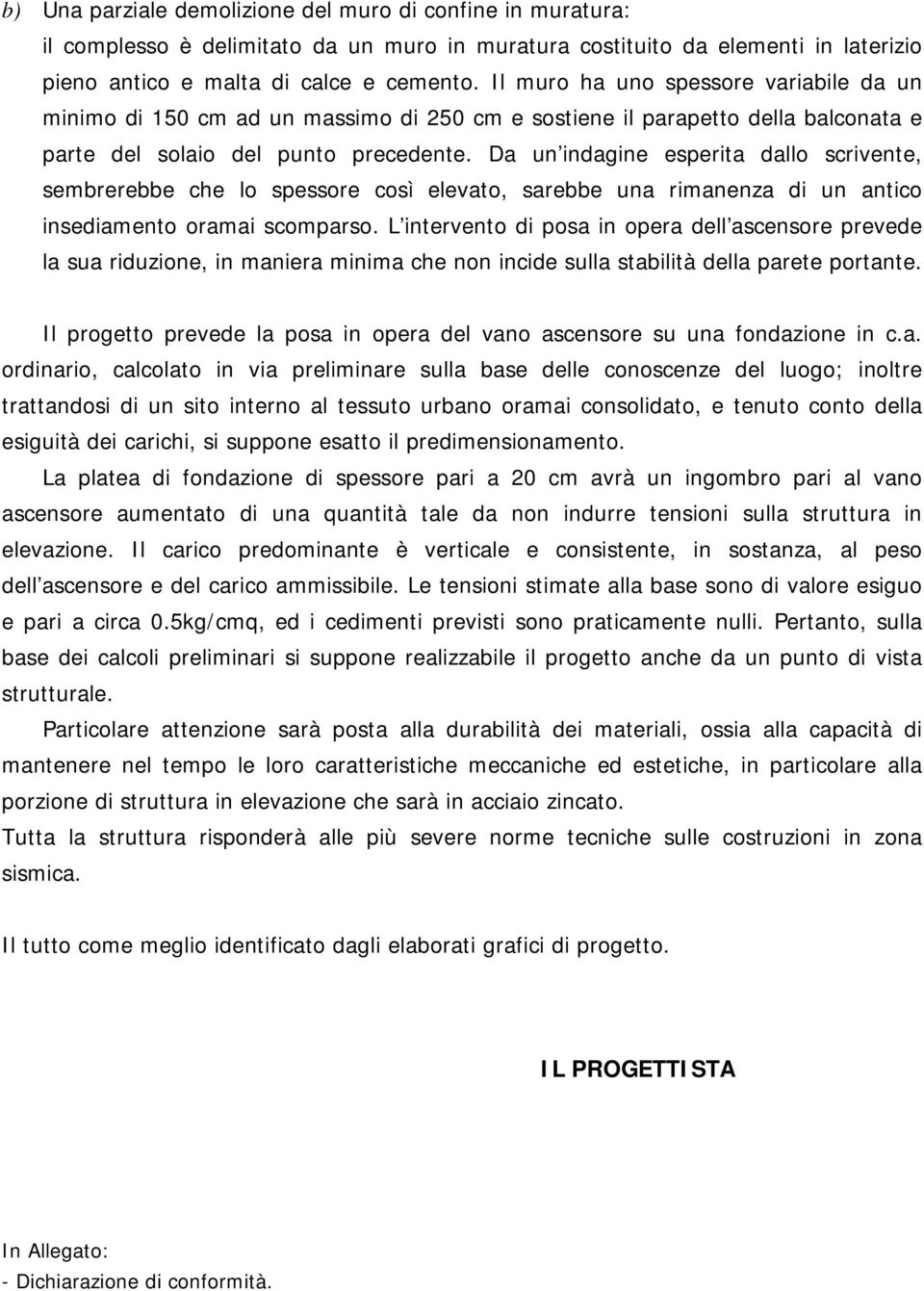 Da un indagine esperita dallo scrivente, sembrerebbe che lo spessore così elevato, sarebbe una rimanenza di un antico insediamento oramai scomparso.