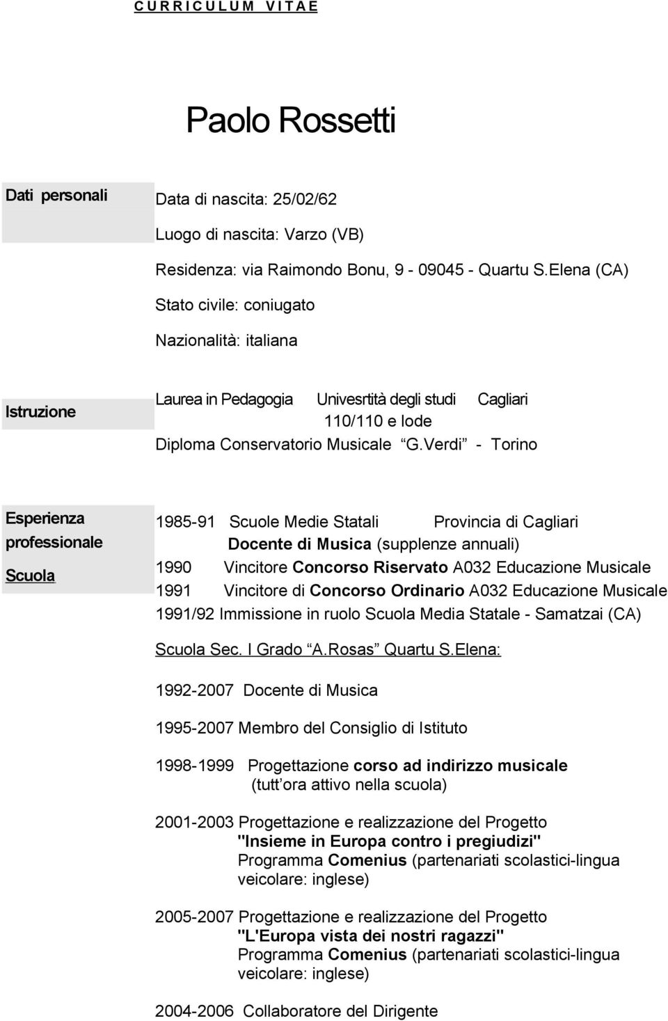 Verdi - Torino Esperienza professionale Scuola 1985-91 Scuole Medie Statali Provincia di Cagliari Docente di Musica (supplenze annuali) 1990 Vincitore Concorso Riservato A032 Educazione Musicale 1991
