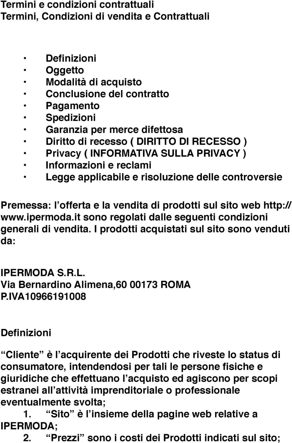 sul sito web http:// www.ipermoda.it sono regolati dalle seguenti condizioni generali di vendita. I prodotti acquistati sul sito sono venduti da: IPERMODA S.R.L.