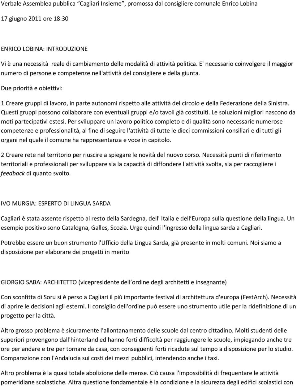 Due priorità e obiettivi: 1 Creare gruppi di lavoro, in parte autonomi rispetto alle attività del circolo e della Federazione della Sinistra.