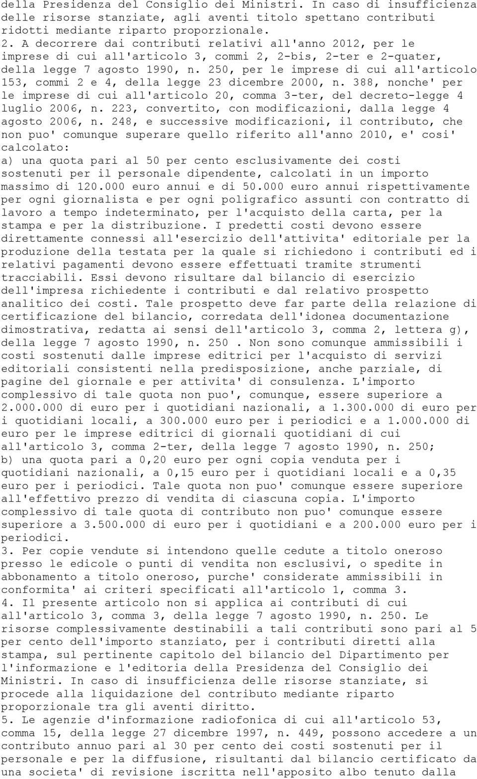 250, per le imprese di cui all'articolo 153, commi 2 e 4, della legge 23 dicembre 2000, n. 388, nonche' per le imprese di cui all'articolo 20, comma 3-ter, del decreto-legge 4 luglio 2006, n.