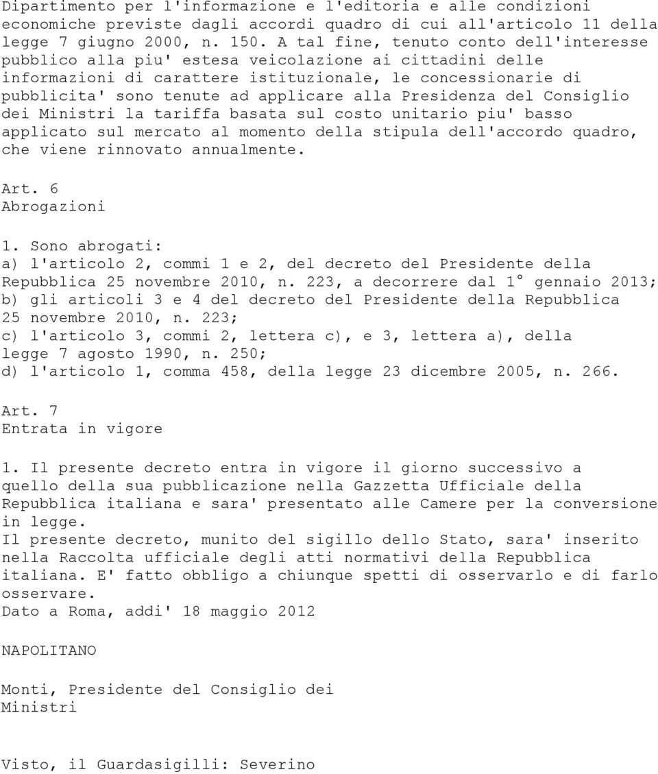 alla Presidenza del Consiglio dei Ministri la tariffa basata sul costo unitario piu' basso applicato sul mercato al momento della stipula dell'accordo quadro, che viene rinnovato annualmente. Art.