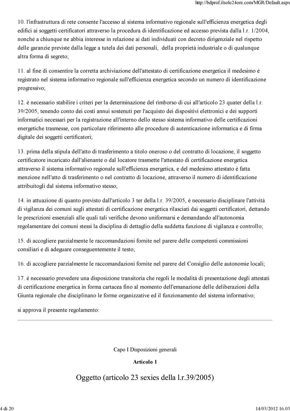 prevista dalla l.r. 1/2004, nonché a chiunque ne abbia interesse in relazione ai dati individuati con decreto dirigenziale nel rispetto delle garanzie previste dalla legge a tutela dei dati