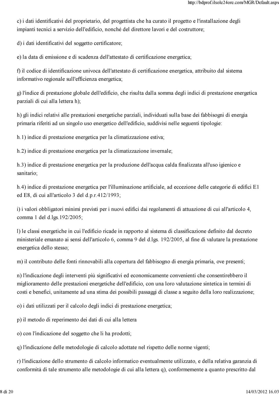 costruttore; d) i dati identificativi del soggetto certificatore; e) la data di emissione e di scadenza dell'attestato di certificazione energetica; f) il codice di identificazione univoca