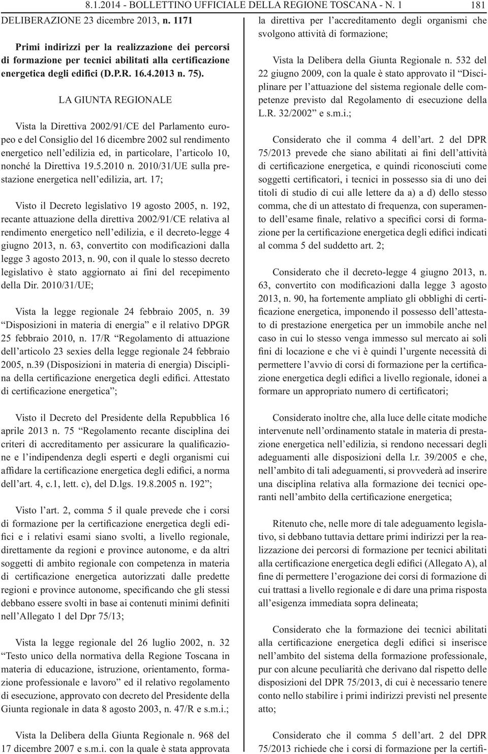 LA GIUNTA REGIONALE Vista la Direttiva 2002/91/CE del Parlamento europeo e del Consiglio del 16 dicembre 2002 sul rendimento energetico nell edilizia ed, in particolare, l articolo 10, nonché la