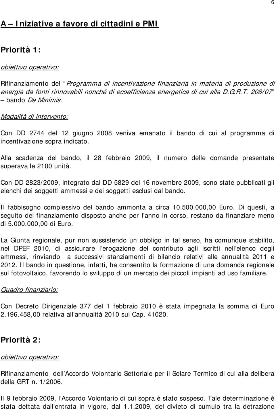 Alla scadenza del bando, il 28 febbraio 2009, il numero delle domande presentate superava le 2100 unità.