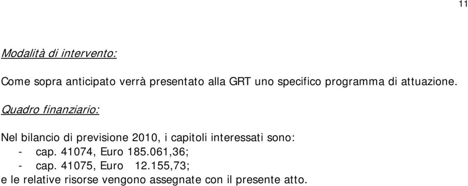 Nel bilancio di previsione 2010, i capitoli interessati sono: - cap.