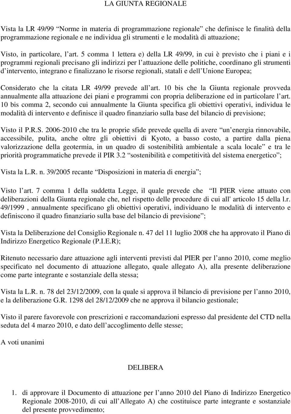 5 comma 1 lettera e) della LR 49/99, in cui è previsto che i piani e i programmi regionali precisano gli indirizzi per l attuazione delle politiche, coordinano gli strumenti d intervento, integrano e