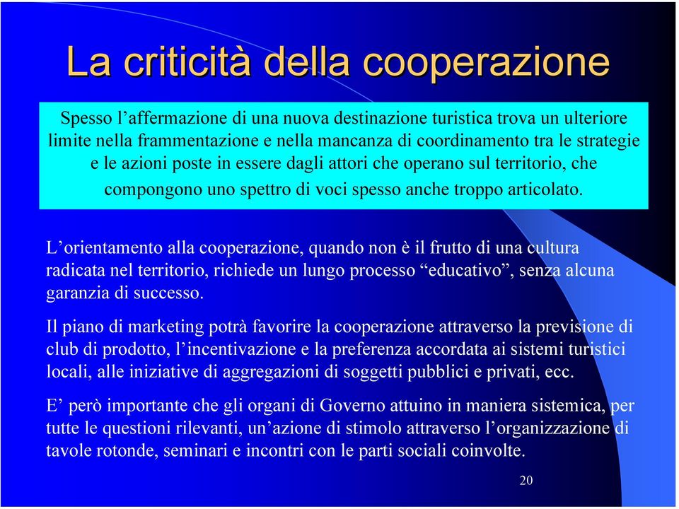 L orientamento alla cooperazione, quando non è il frutto di una cultura radicata nel territorio, richiede un lungo processo educativo, senza alcuna garanzia di successo.