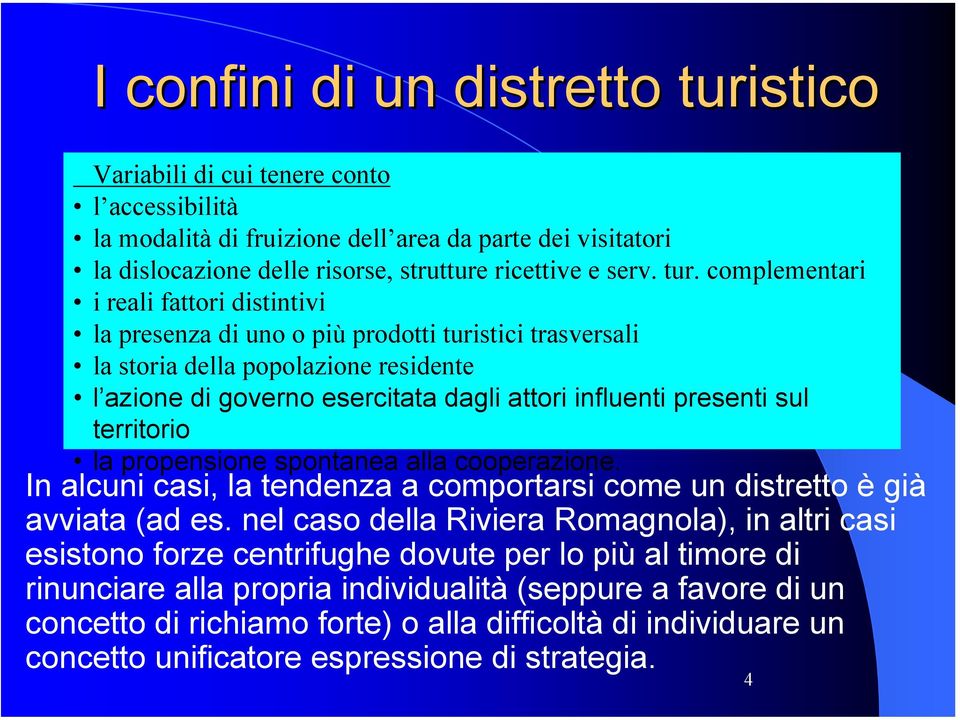 presenti sul territorio la propensione spontanea alla cooperazione. In alcuni casi, la tendenza a comportarsi come un distretto è già avviata (ad es.