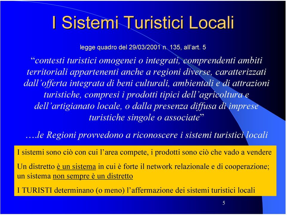 attrazioni turistiche, compresi i prodotti tipici dell agricoltura e dell artigianato locale, o dalla presenza diffusa di imprese turistiche singole o associate.