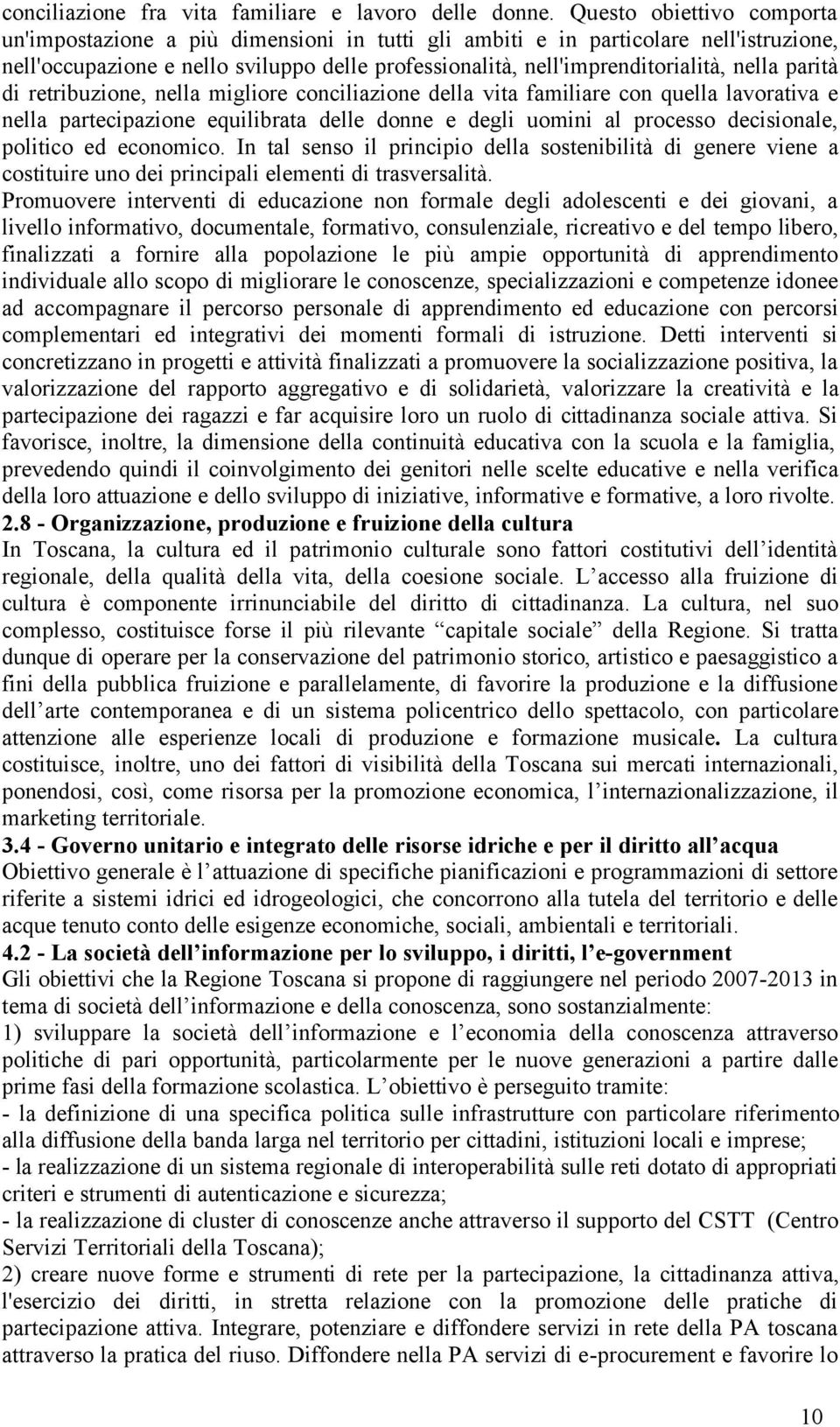 parità di retribuzione, nella migliore conciliazione della vita familiare con quella lavorativa e nella partecipazione equilibrata delle donne e degli uomini al processo decisionale, politico ed