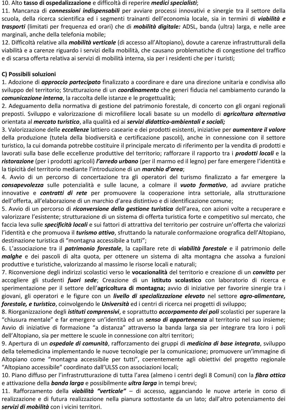 di viabilità e trasporti (limitati per frequenza ed orari) che di mobilità digitale: ADSL, banda (ultra) larga, e nelle aree marginali, anche della telefonia mobile; 12.