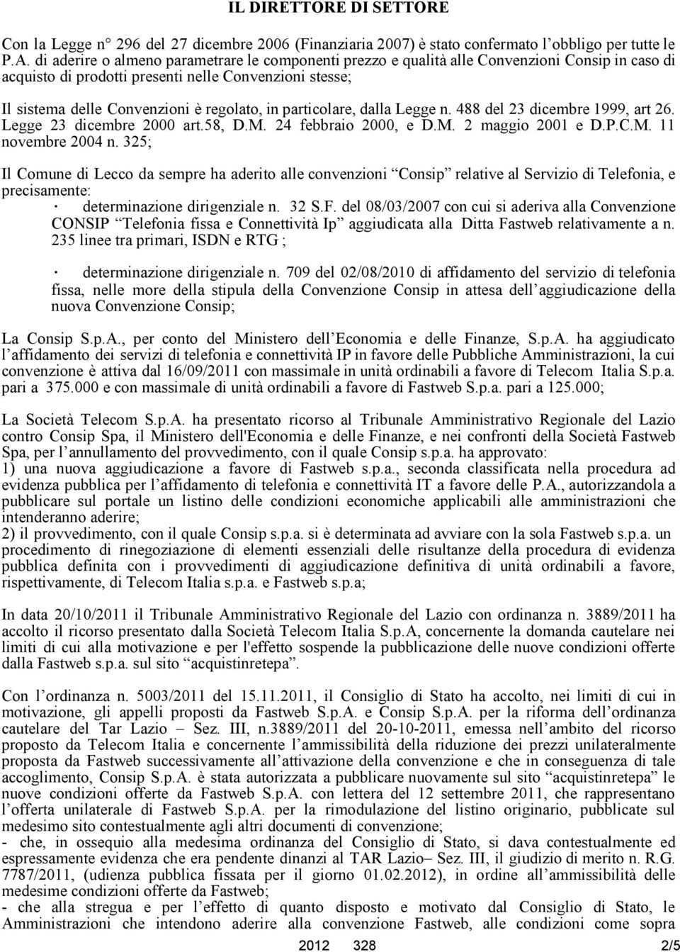 particolare, dalla Legge n. 488 del 23 dicembre 1999, art 26. Legge 23 dicembre 2000 art.58, D.M. 24 febbraio 2000, e D.M. 2 maggio 2001 e D.P.C.M. 11 novembre 2004 n.