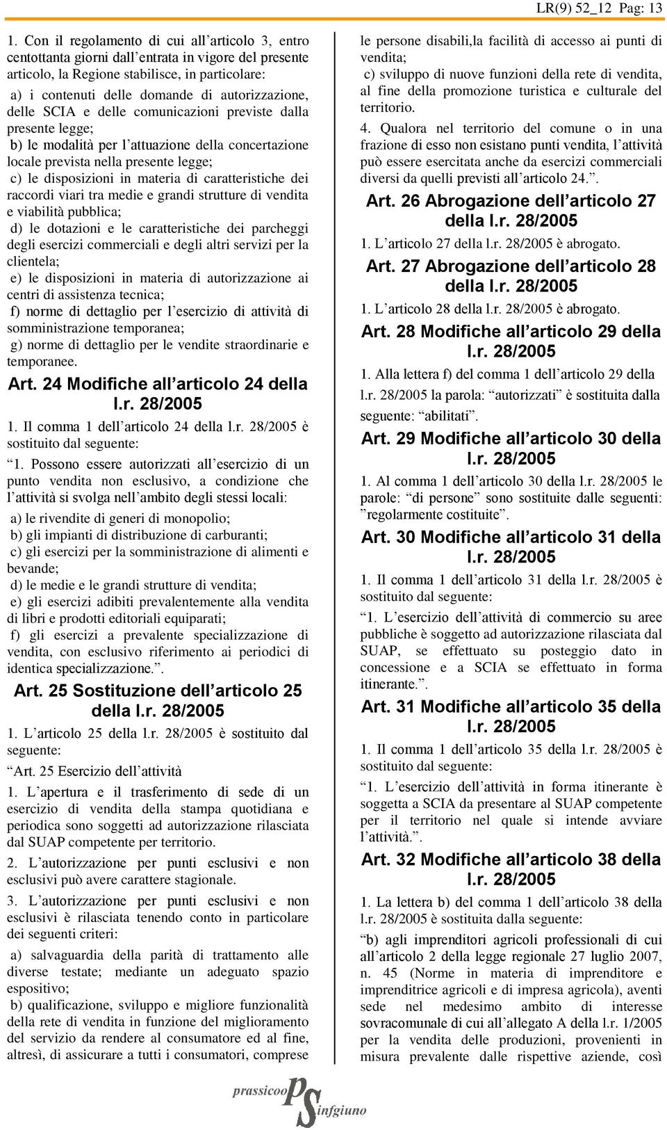 delle SCIA e delle comunicazioni previste dalla presente legge; b) le modalità per l attuazione della concertazione locale prevista nella presente legge; c) le disposizioni in materia di