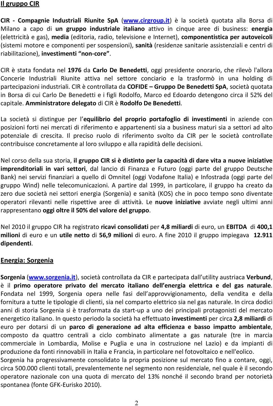 componentistica per autoveicoli (sistemi motore e componenti per sospensioni), sanità (residenze sanitarie assistenziali e centri di riabilitazione), investimenti non-core.