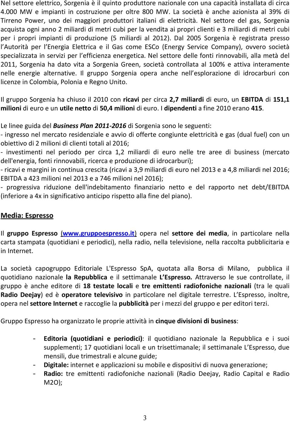 Nel settore del gas, Sorgenia acquista ogni anno 2 miliardi di metri cubi per la vendita ai propri clienti e 3 miliardi di metri cubi per i propri impianti di produzione (5 miliardi al 2012).