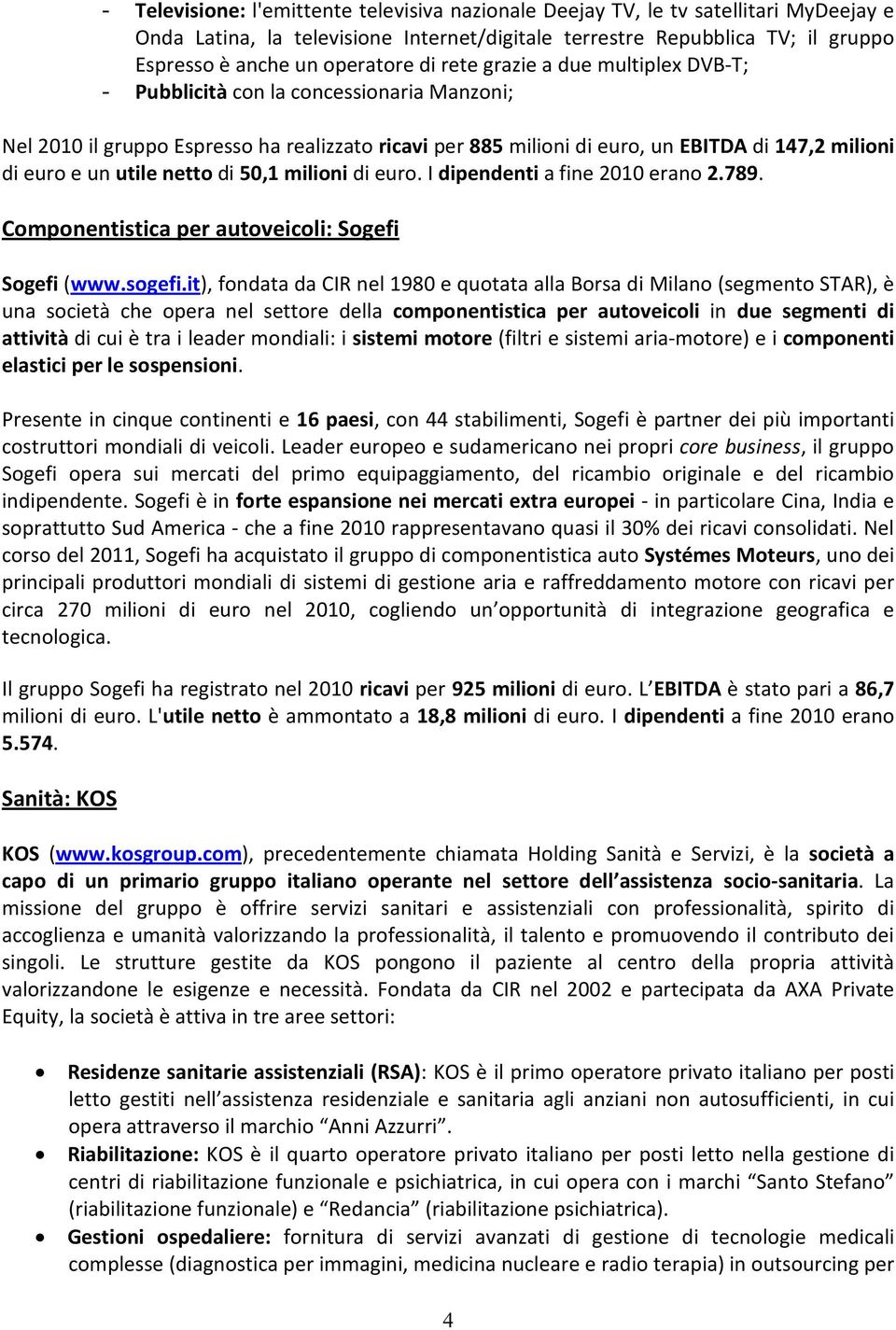 utile netto di 50,1 milioni di euro. I dipendenti a fine 2010 erano 2.789. Componentistica per autoveicoli: Sogefi Sogefi (www.sogefi.