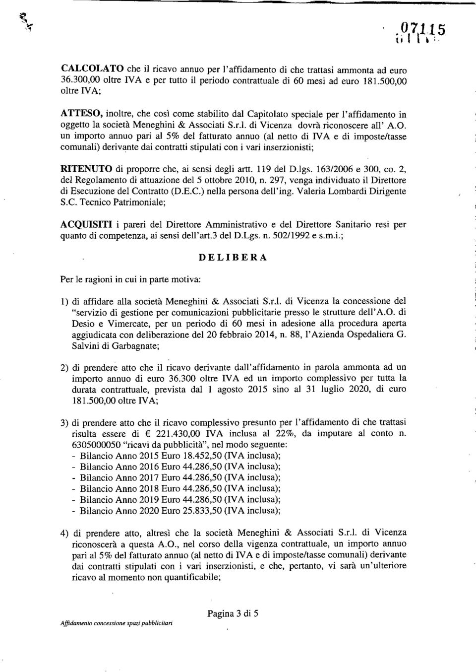 inoltre, che così come stabilito dal Capitolato speciale per l'affidamento in oggetto la società Meneghini & Associati S.r.l. di Vicenza dovrà riconoscere all' A.O.