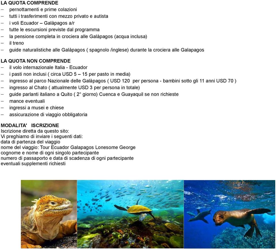 Ecuador i pasti non inclusi ( circa USD 5 15 per pasto in media) ingresso al parco Nazionale delle Galàpagos ( USD 120 per persona - bambini sotto gli 11 anni USD 70 ) ingresso al Chato ( attualmente