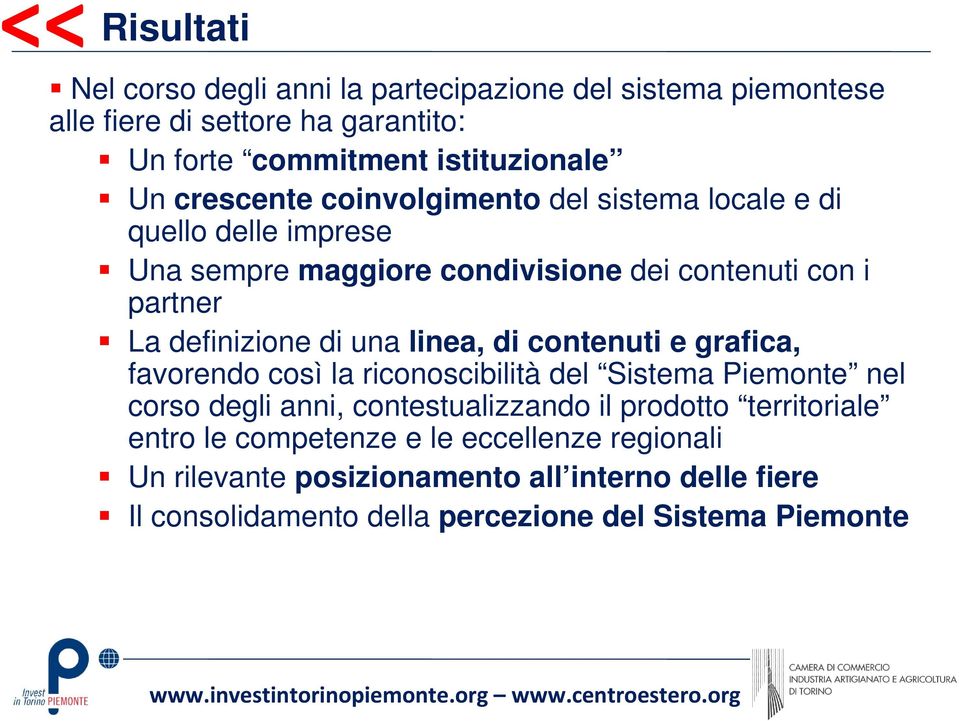 una linea, di contenuti e grafica, favorendo così la riconoscibilità del Sistema Piemonte nel corso degli anni, contestualizzando il prodotto