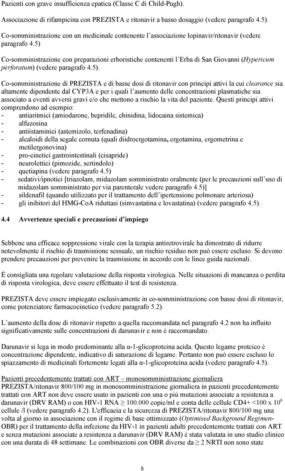 5) Co-somministrazione con preparazioni erboristiche contenenti l Erba di San Giovanni (Hypericum perforatum) (vedere paragrafo 4.5). Co-somministrazione di PREZISTA e di basse dosi di ritonavir con