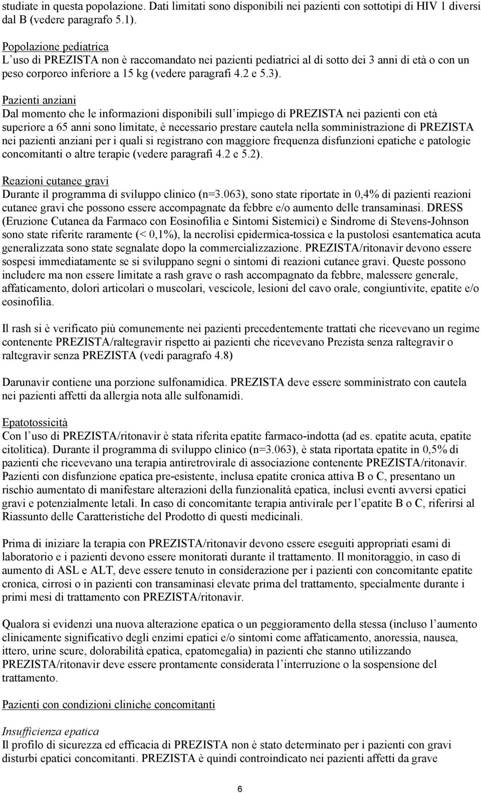 Pazienti anziani Dal momento che le informazioni disponibili sull impiego di PREZISTA nei pazienti con età superiore a 65 anni sono limitate, è necessario prestare cautela nella somministrazione di