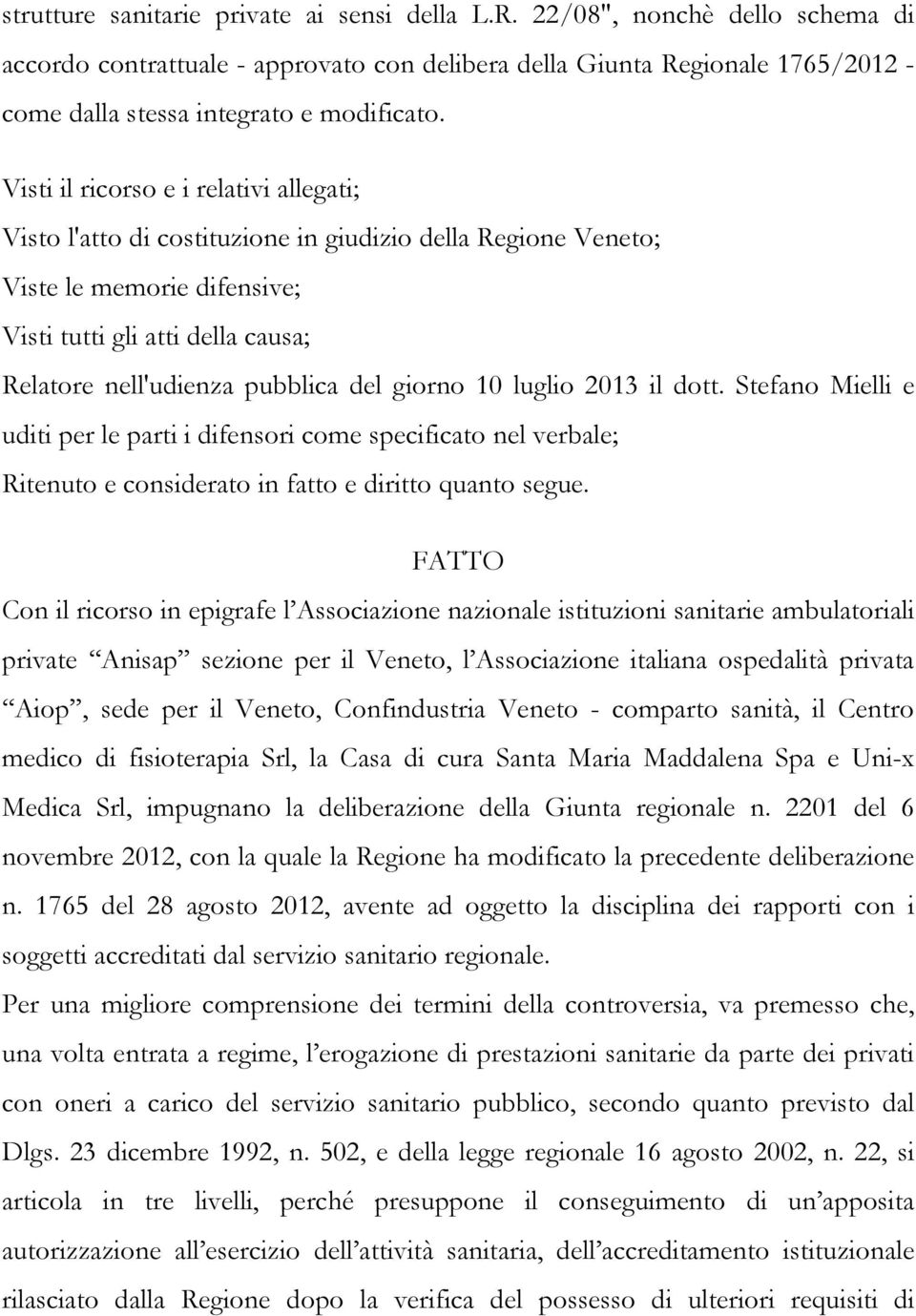 Visti il ricorso e i relativi allegati; Visto l'atto di costituzione in giudizio della Regione Veneto; Viste le memorie difensive; Visti tutti gli atti della causa; Relatore nell'udienza pubblica del