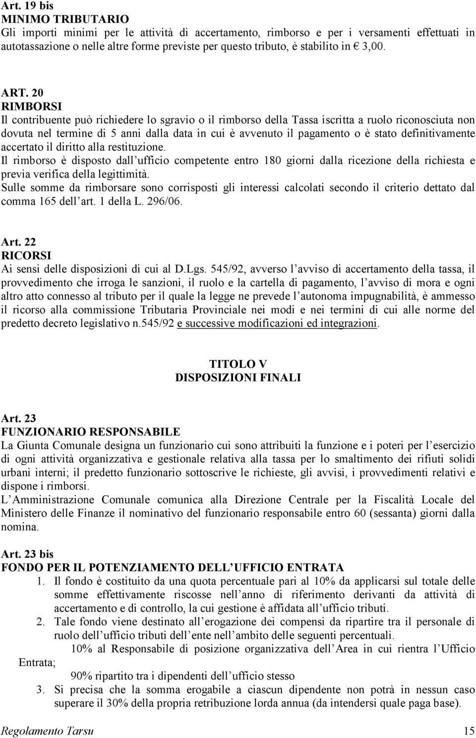 20 RIMBORSI Il contribuente può richiedere lo sgravio o il rimborso della Tassa iscritta a ruolo riconosciuta non dovuta nel termine di 5 anni dalla data in cui è avvenuto il pagamento o è stato