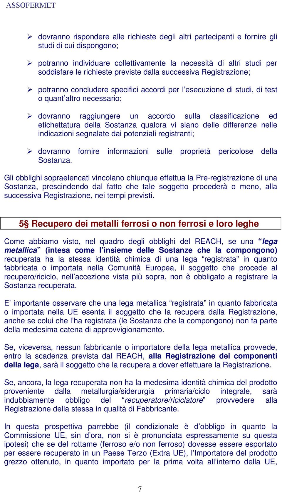 etichettatura della Sostanza qualora vi siano delle differenze nelle indicazioni segnalate dai potenziali registranti; dovranno fornire informazioni sulle proprietà pericolose della Sostanza.